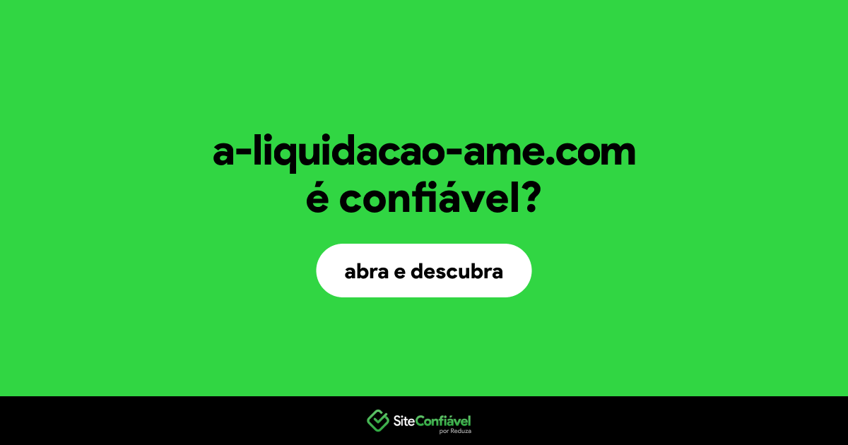 O site a-liquidacao-ame.com é confiável?