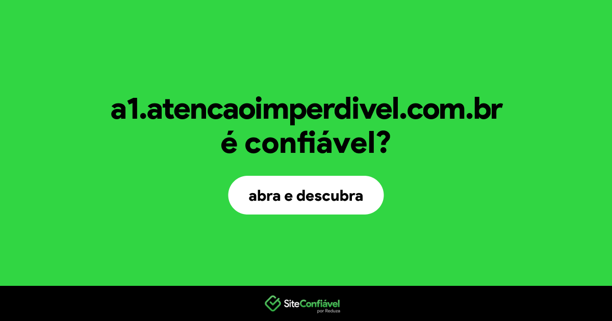 O site a1.atencaoimperdivel.com.br é confiável?