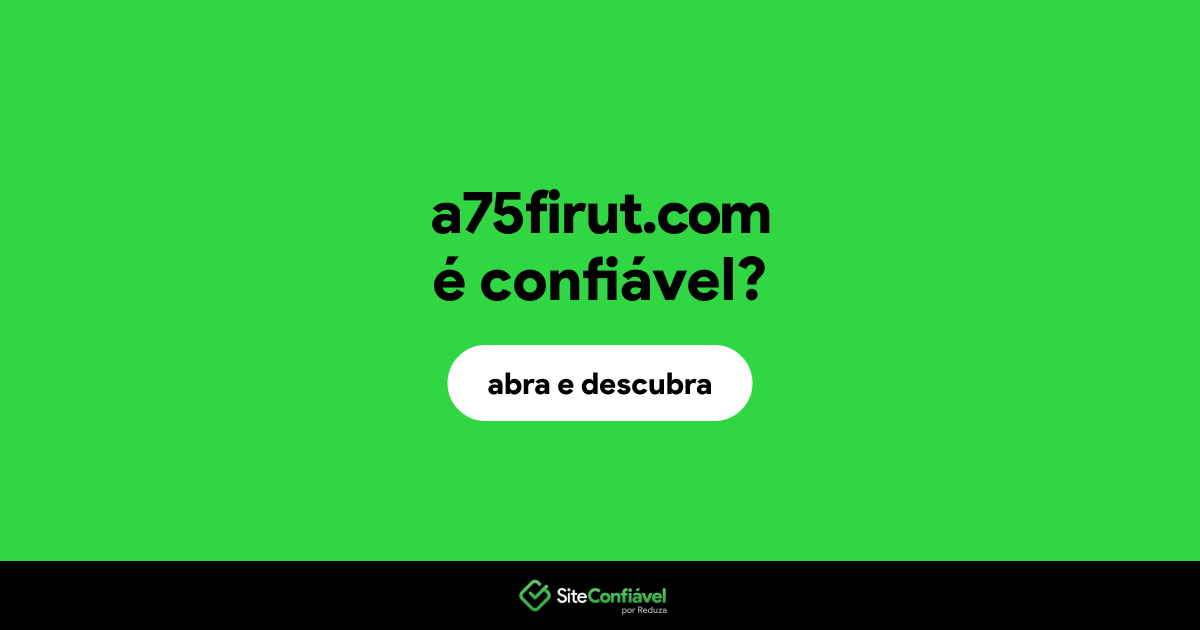 O site a75firut.com é confiável?