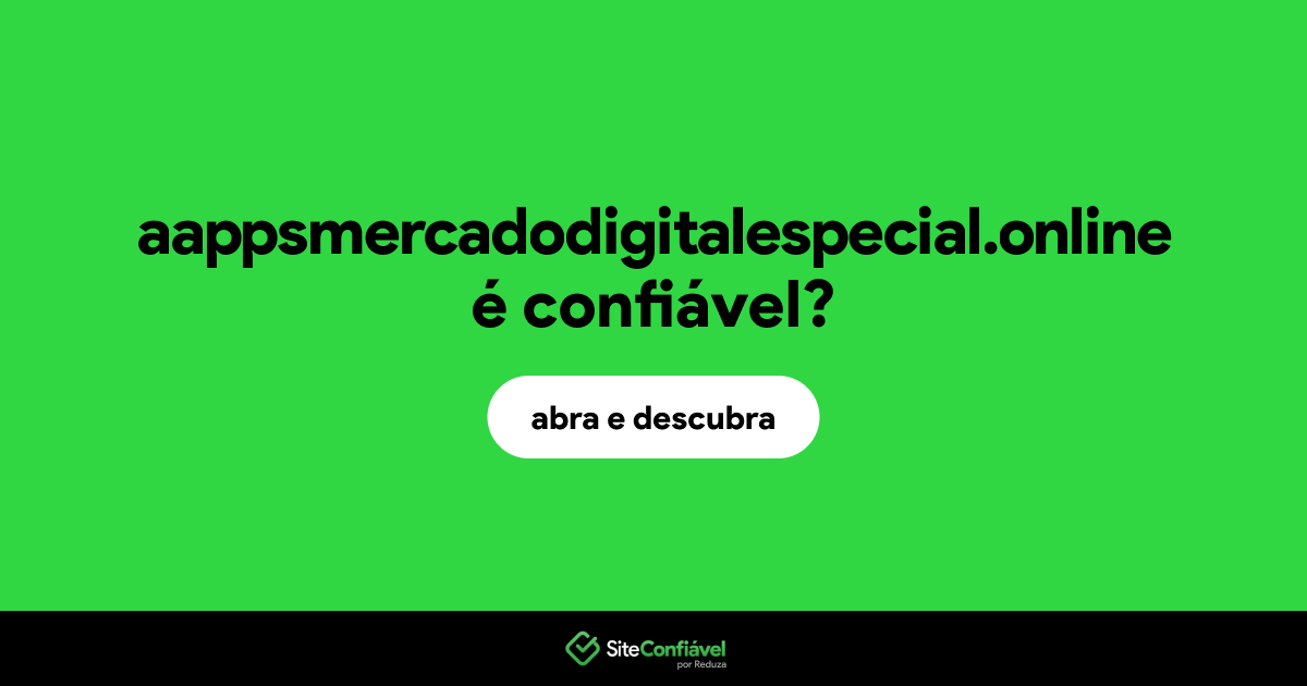 O site aappsmercadodigitalespecial.online é confiável?