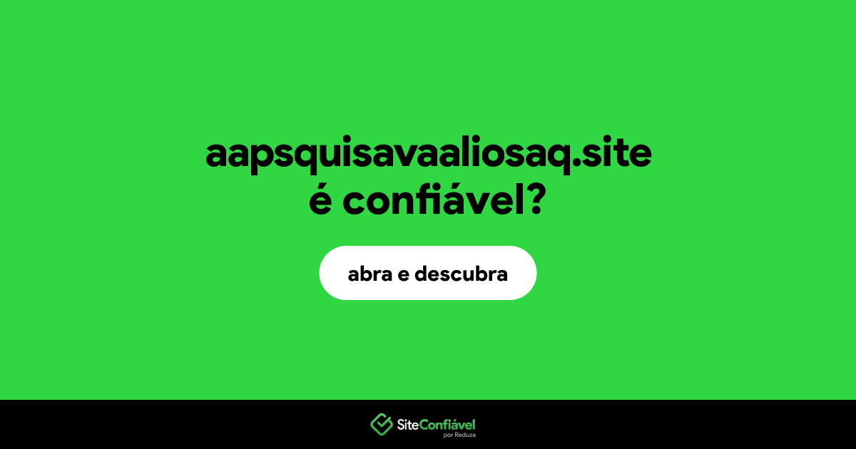 O site aapsquisavaaliosaq.site é confiável?
