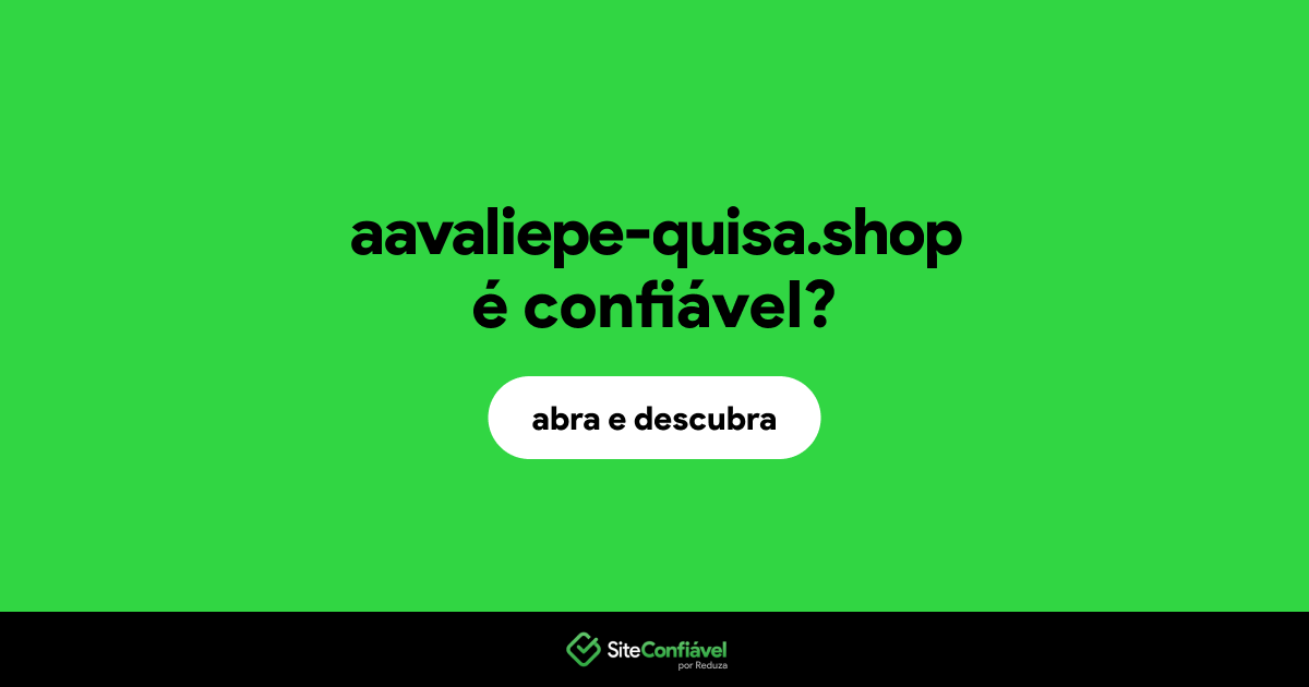 O site aavaliepe-quisa.shop é confiável?
