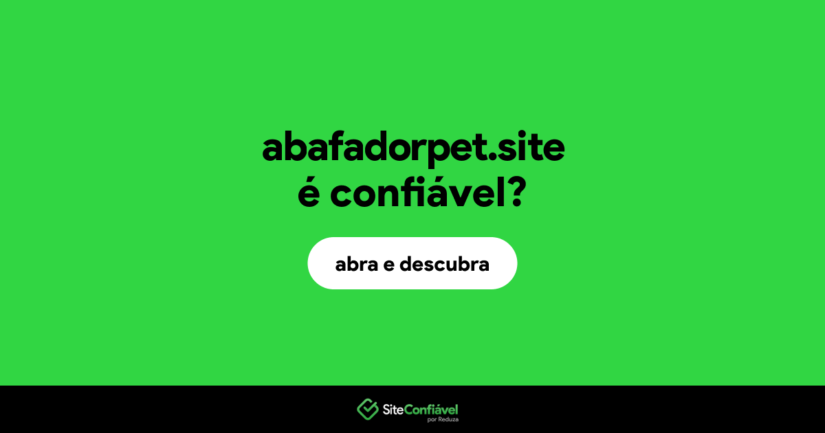 O site abafadorpet.site é confiável?