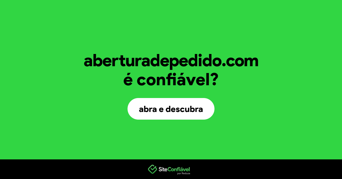 O site aberturadepedido.com é confiável?