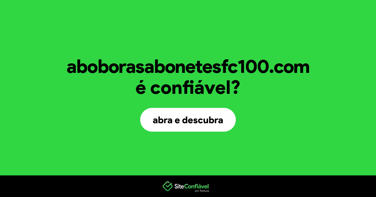 O site aboborasabonetesfc100.com é confiável?