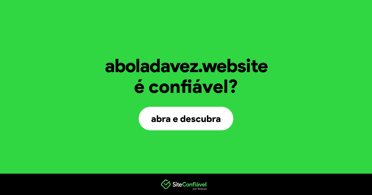 O site aboladavez.website é confiável?
