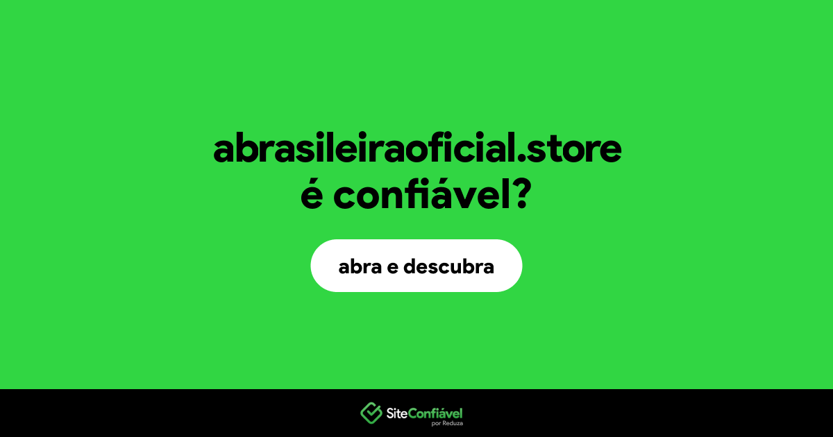 O site abrasileiraoficial.store é confiável?