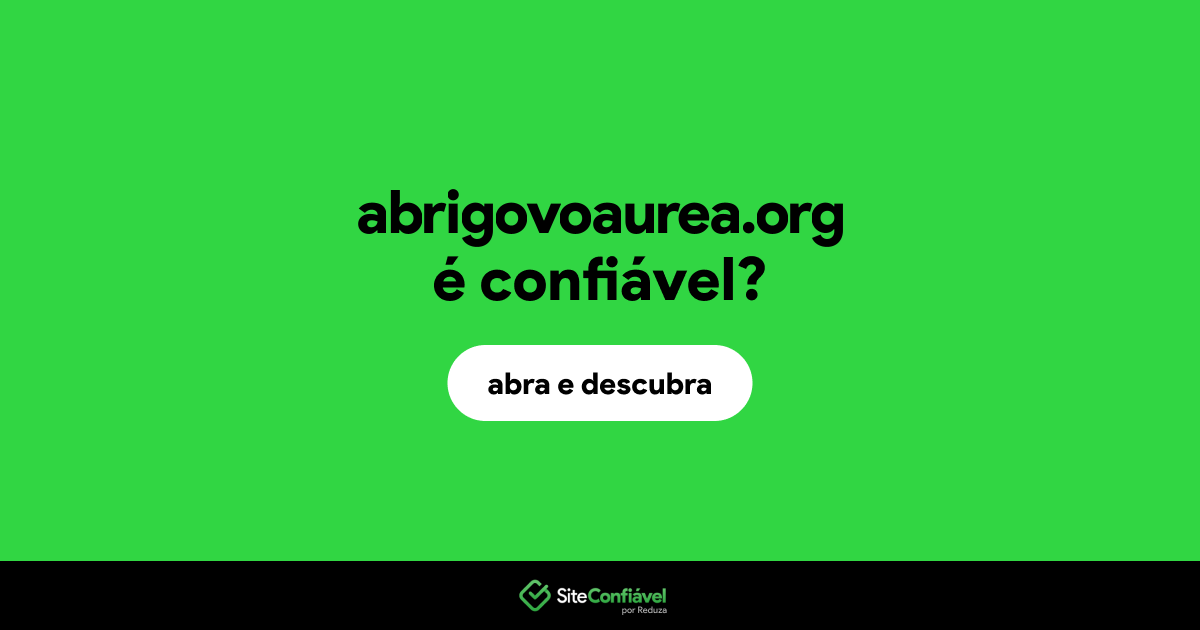 O site abrigovoaurea.org é confiável?
