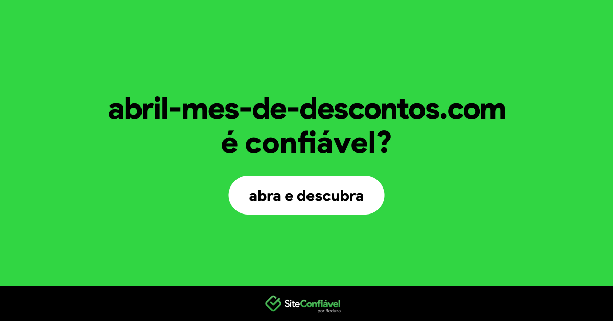 O site abril-mes-de-descontos.com é confiável?