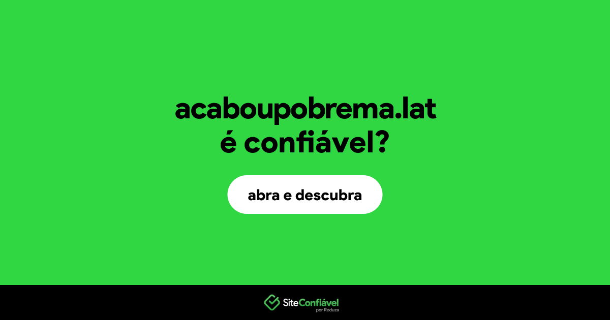 O site acaboupobrema.lat é confiável?