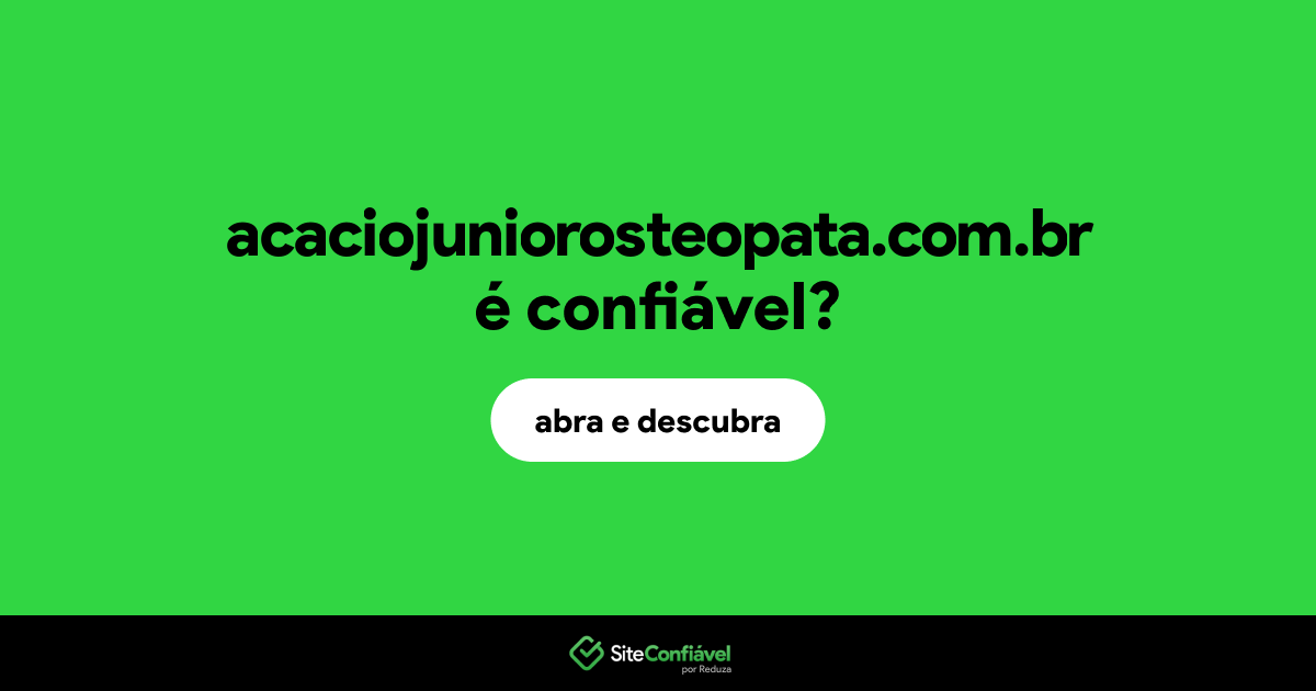 O site acaciojuniorosteopata.com.br é confiável?