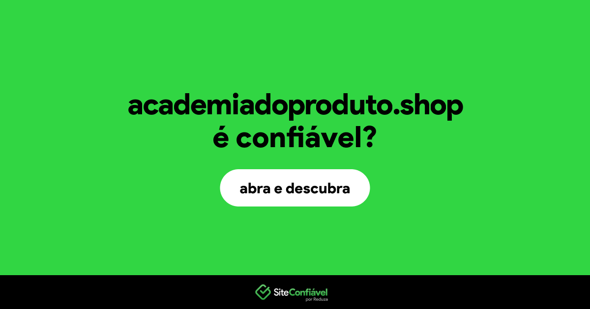 O site academiadoproduto.shop é confiável?
