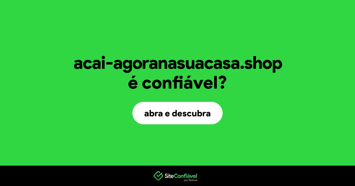 O site acai-agoranasuacasa.shop é confiável?