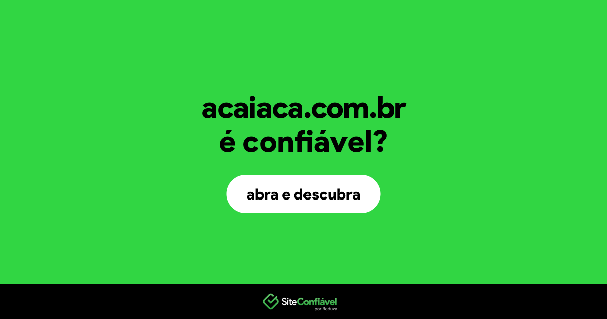 O site acaiaca.com.br é confiável?