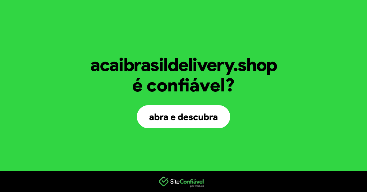 O site acaibrasildelivery.shop é confiável?