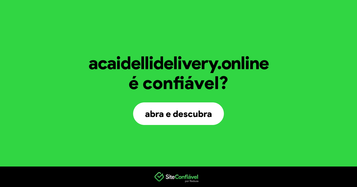 O site acaidellidelivery.online é confiável?