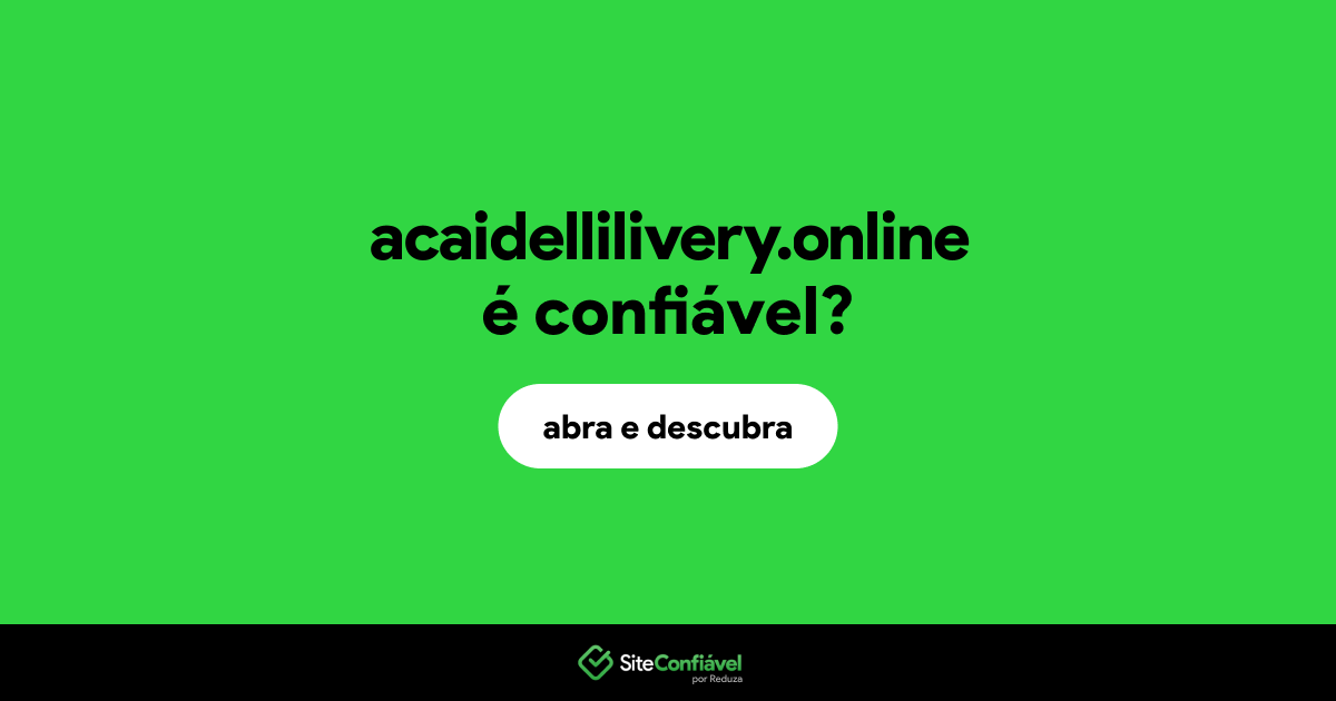 O site acaidellilivery.online é confiável?