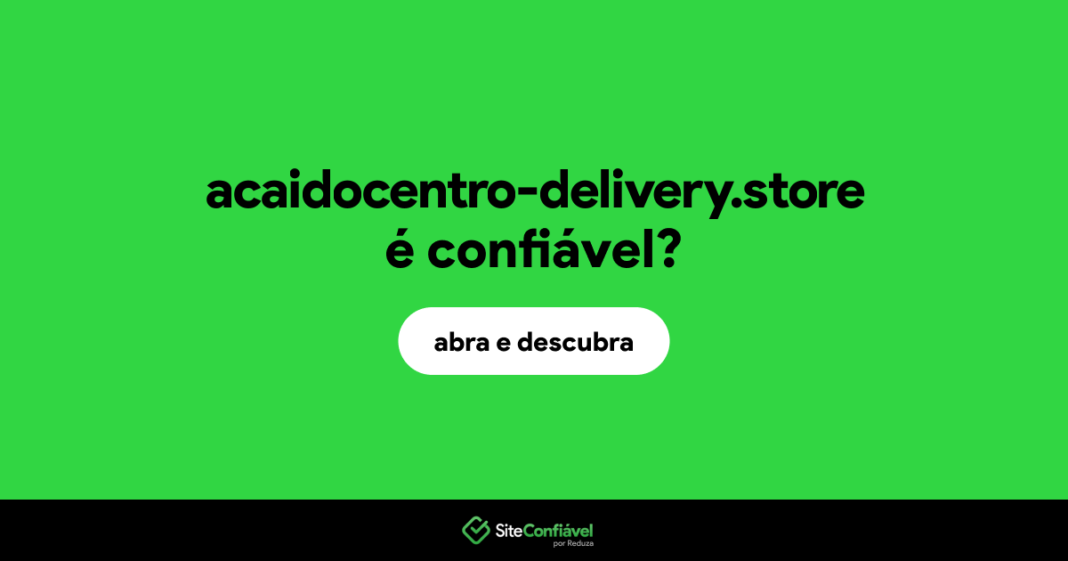 O site acaidocentro-delivery.store é confiável?
