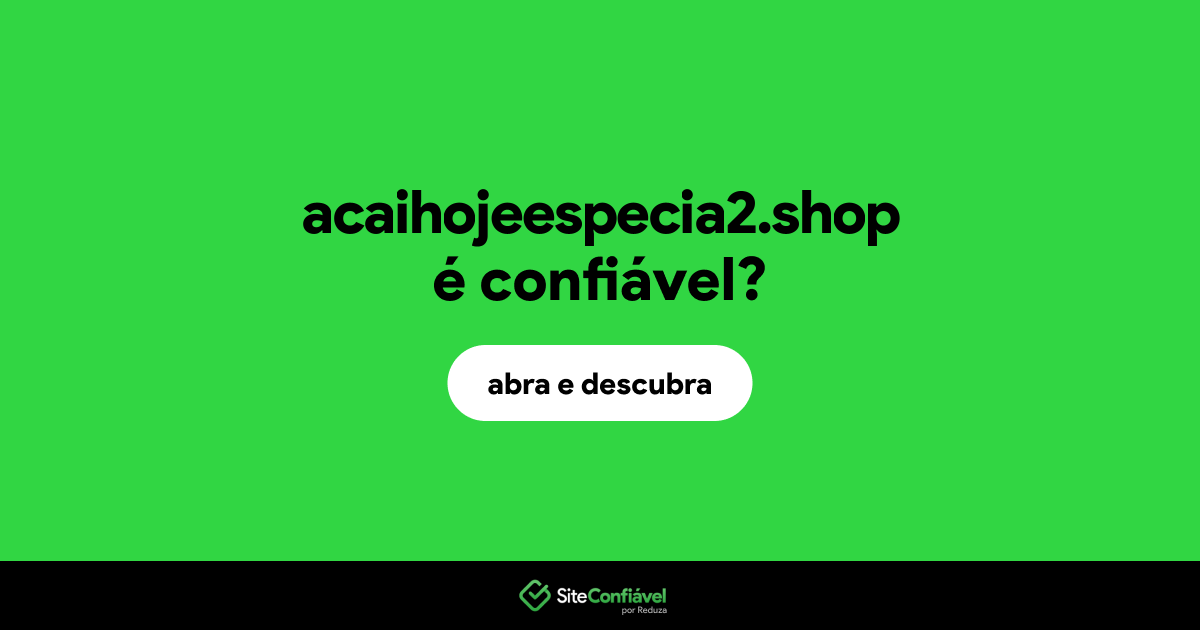 O site acaihojeespecia2.shop é confiável?
