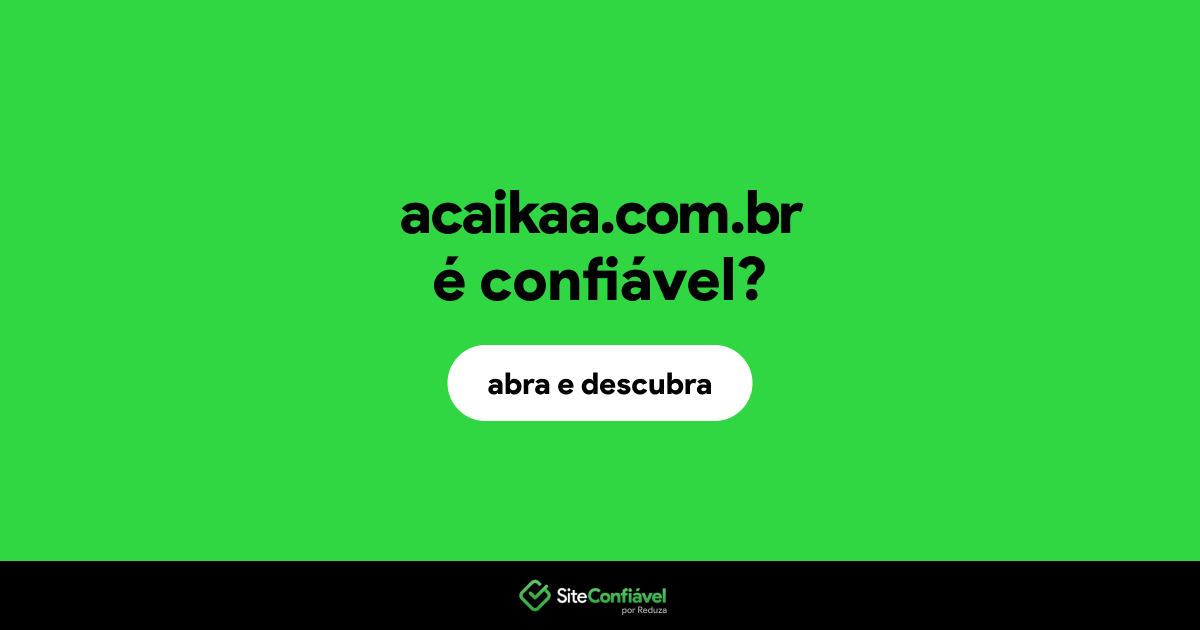 O site acaikaa.com.br é confiável?