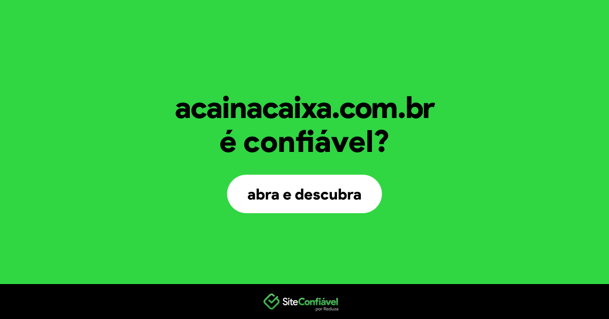 O site acainacaixa.com.br é confiável?