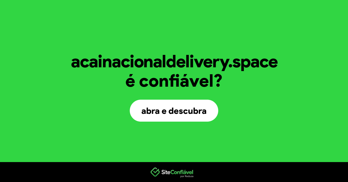 O site acainacionaldelivery.space é confiável?