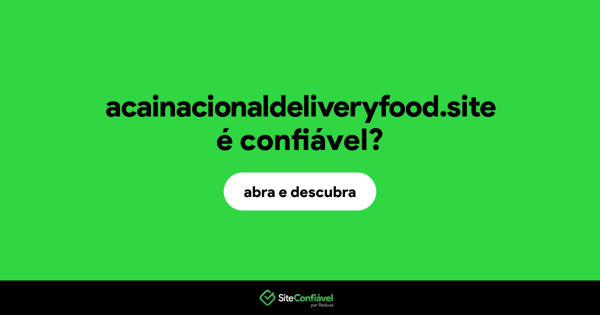 O site acainacionaldeliveryfood.site é confiável?