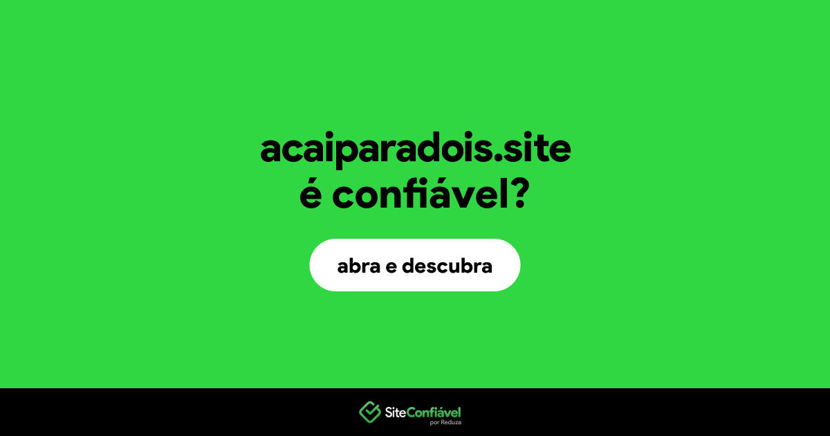 O site acaiparadois.site é confiável?