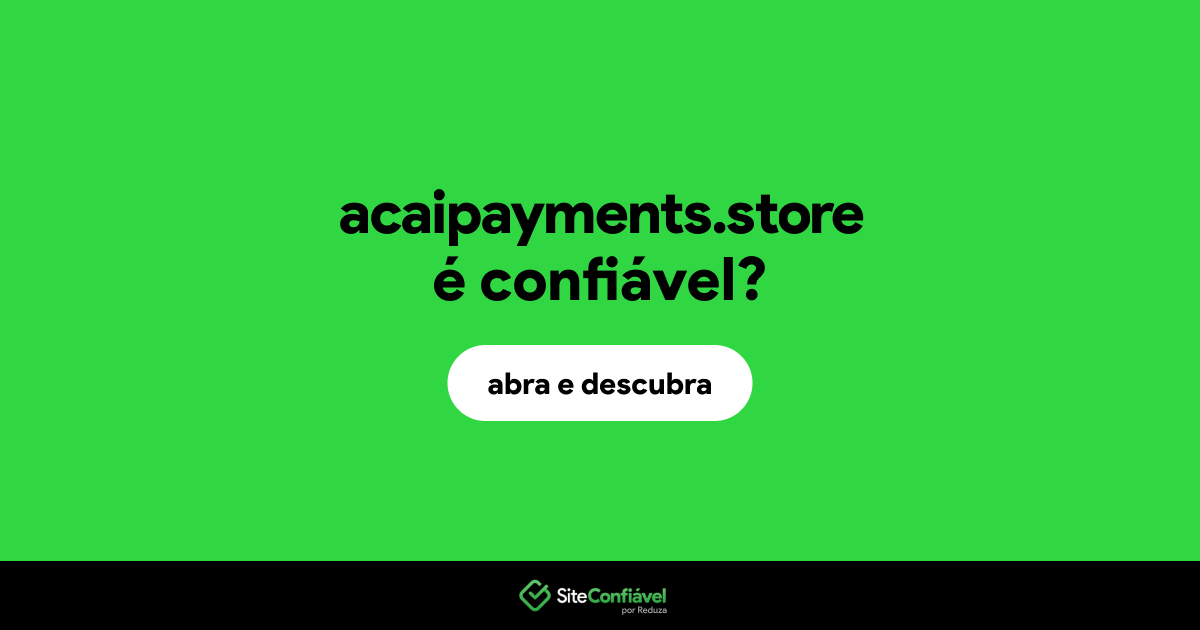 O site acaipayments.store é confiável?