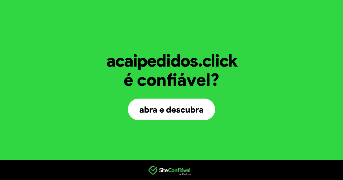 O site acaipedidos.click é confiável?