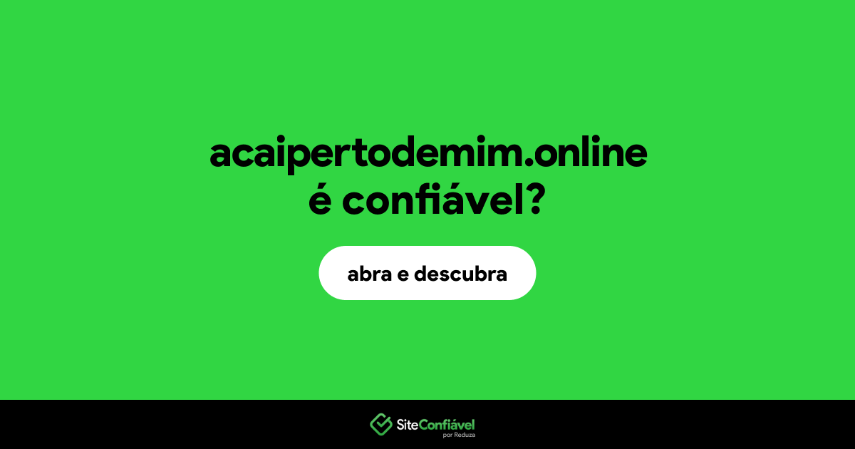 O site acaipertodemim.online é confiável?