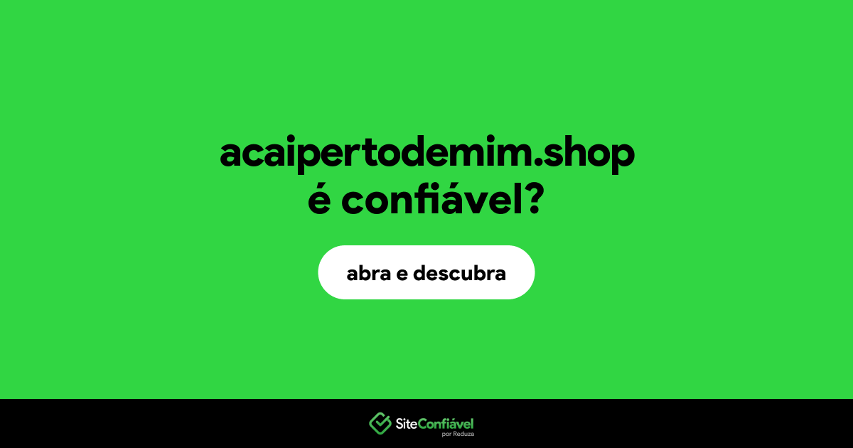 O site acaipertodemim.shop é confiável?