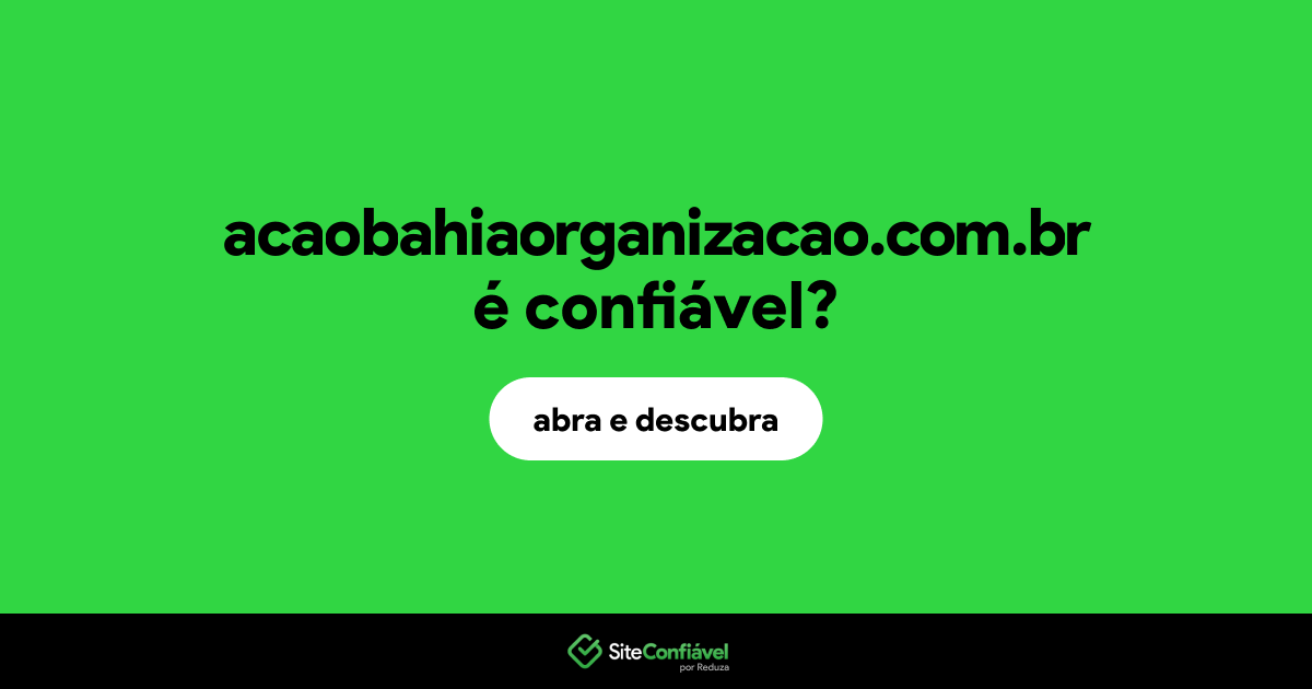 O site acaobahiaorganizacao.com.br é confiável?