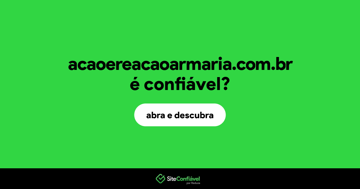 O site acaoereacaoarmaria.com.br é confiável?