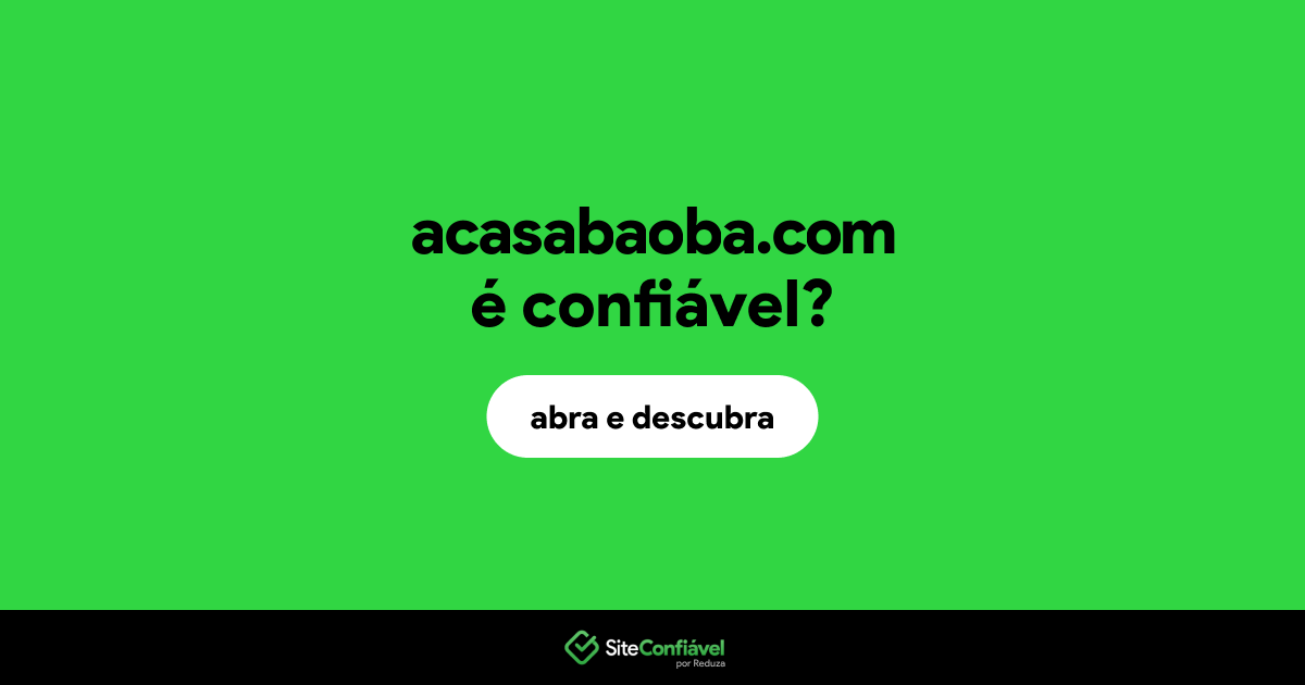 O site acasabaoba.com é confiável?
