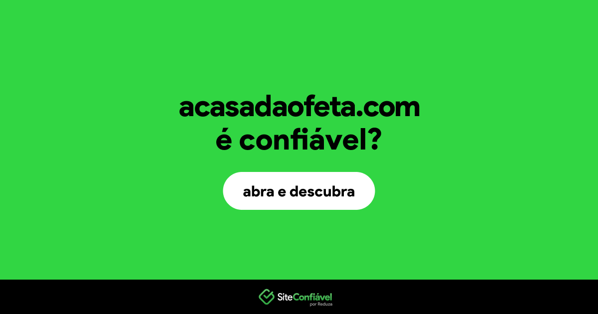 O site acasadaofeta.com é confiável?