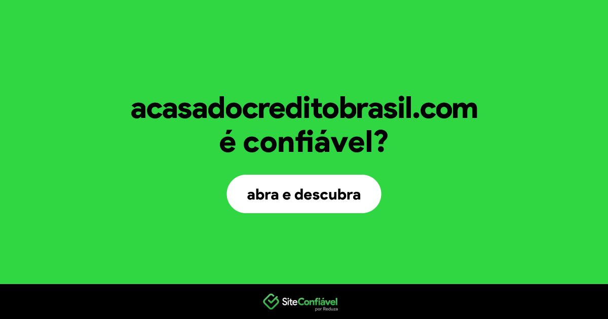 O site acasadocreditobrasil.com é confiável?