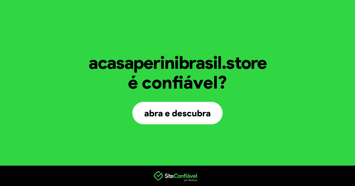 O site acasaperinibrasil.store é confiável?
