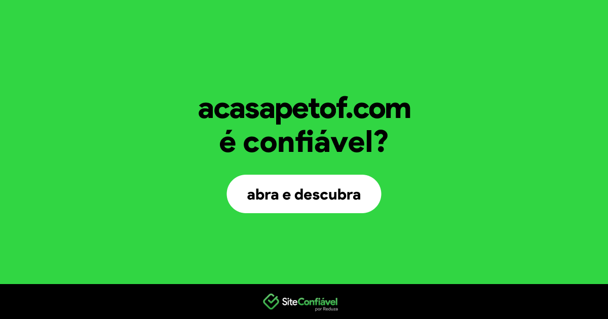 O site acasapetof.com é confiável?