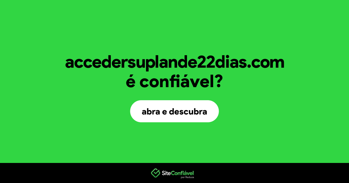 O site accedersuplande22dias.com é confiável?