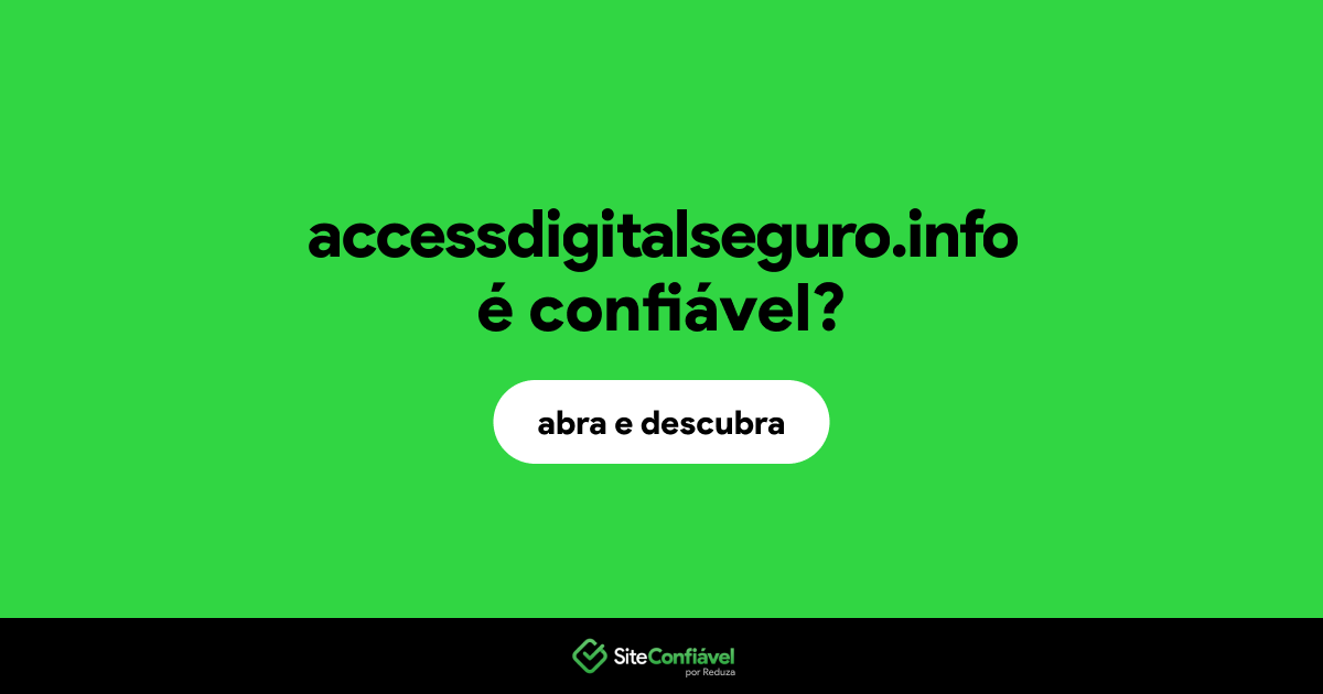 O site accessdigitalseguro.info é confiável?