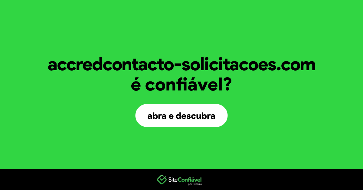 O site accredcontacto-solicitacoes.com é confiável?