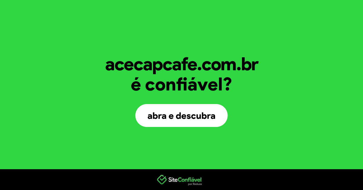 O site acecapcafe.com.br é confiável?