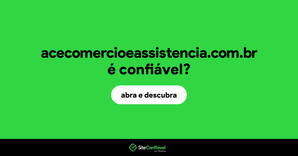 O site acecomercioeassistencia.com.br é confiável?