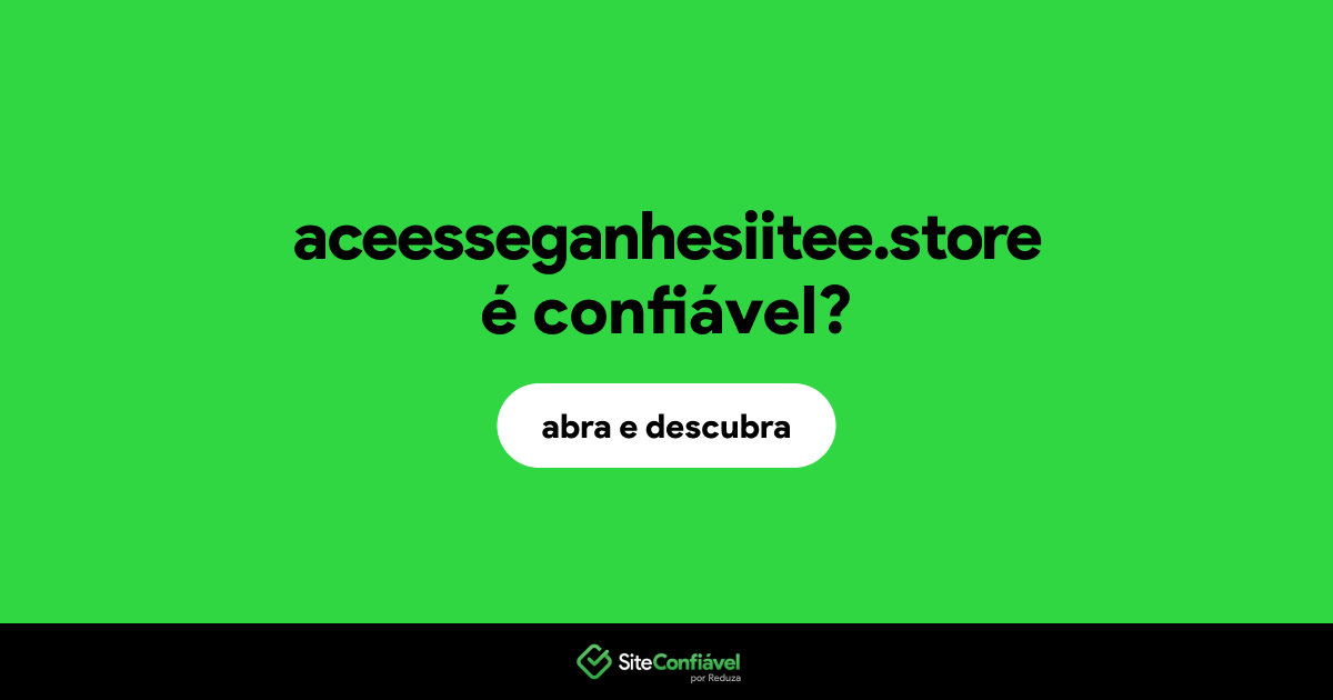 O site aceesseganhesiitee.store é confiável?