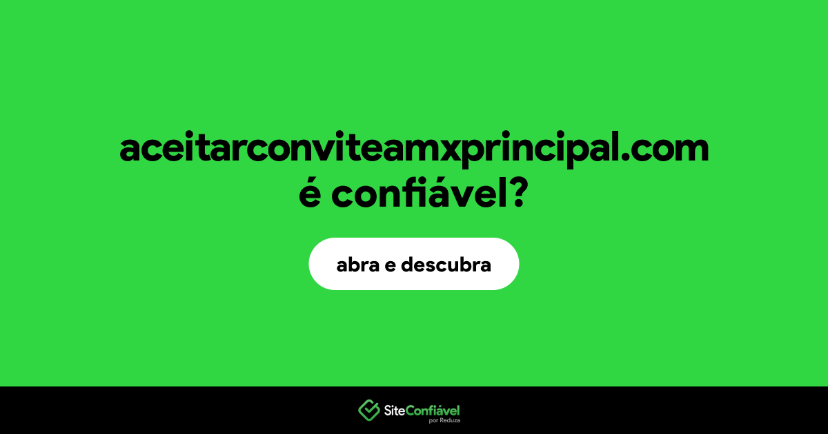 O site aceitarconviteamxprincipal.com é confiável?