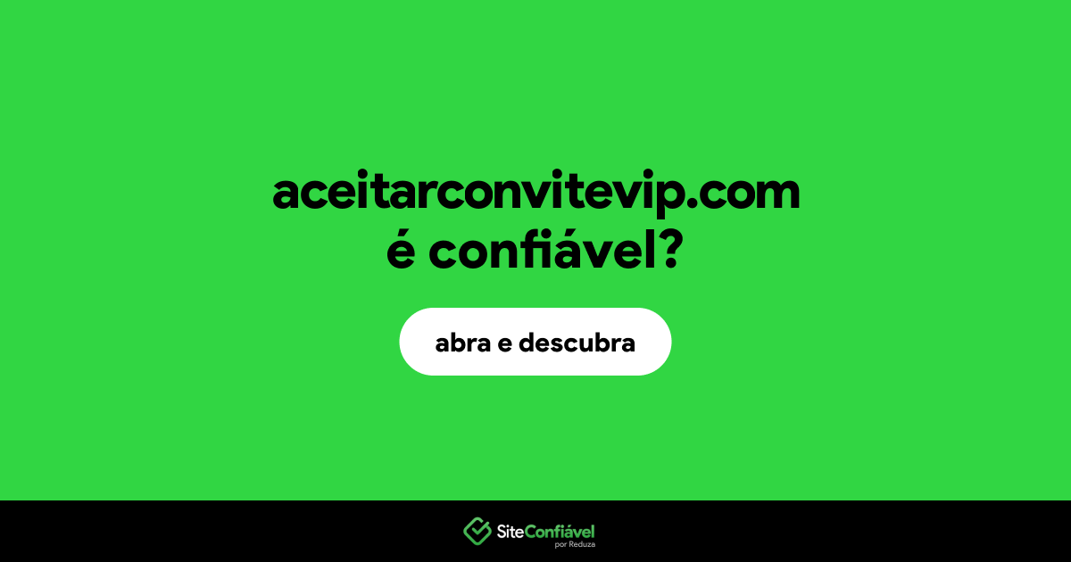 O site aceitarconvitevip.com é confiável?