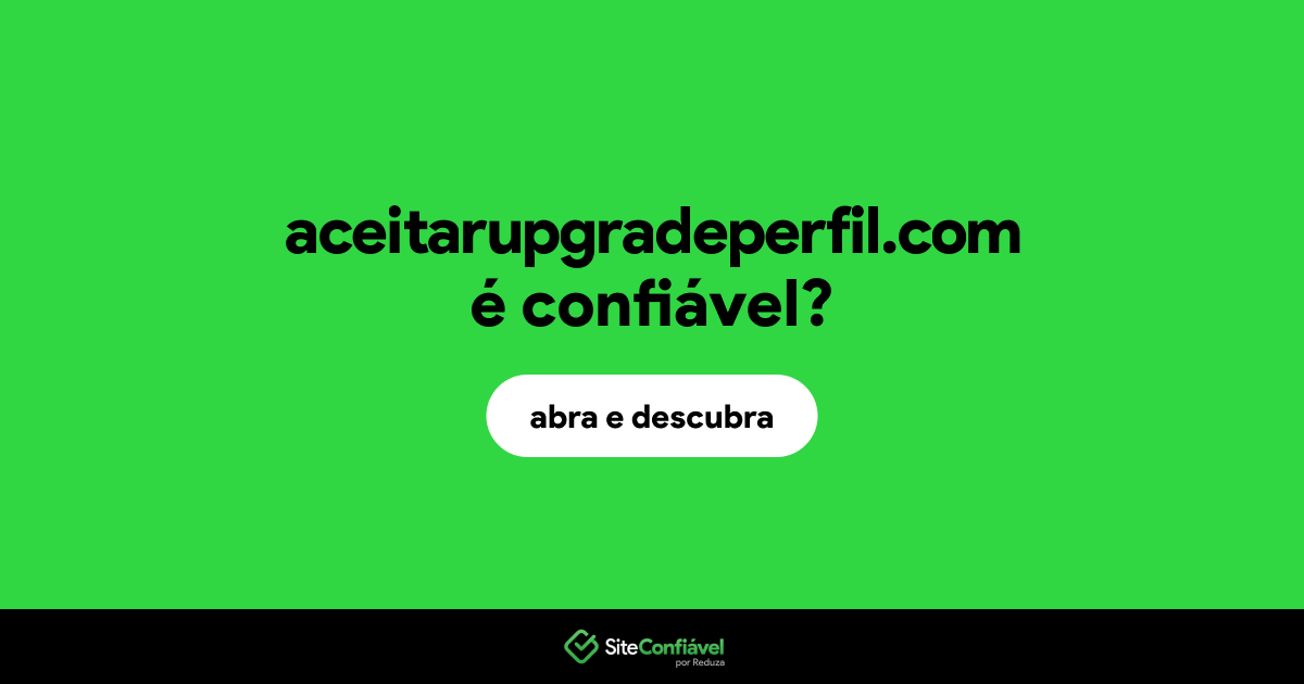 O site aceitarupgradeperfil.com é confiável?