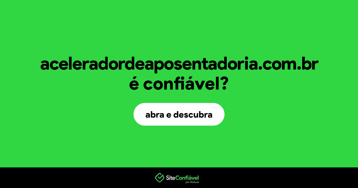 O site aceleradordeaposentadoria.com.br é confiável?
