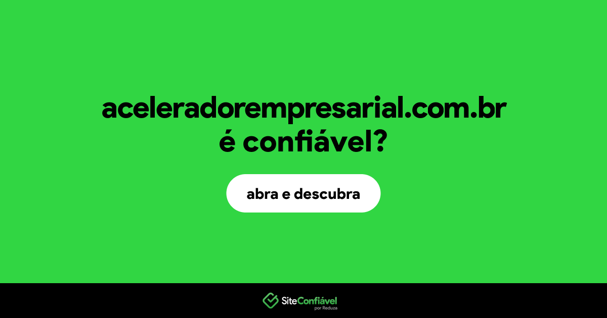 O site aceleradorempresarial.com.br é confiável?